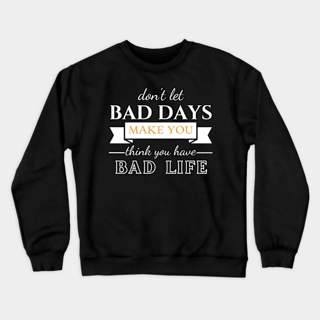 Don't Let Bad Days Make You Think You Have Bad Life, quote, motivation Crewneck Sweatshirt by twitaadesign